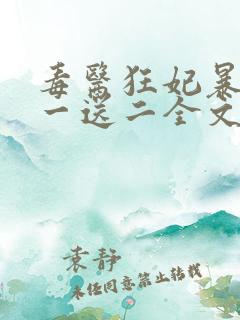 毒医狂妃暴君娶一送二全文免费阅读