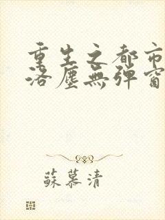 重生之都市仙尊洛尘无弹窗