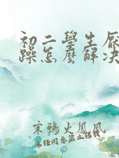 初二学生厌学暴躁怎么解决