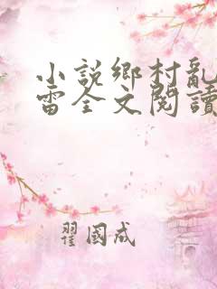 小说乡村乱情小雷全文阅读