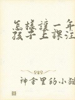 怎样让一年级的孩子上课注意力集中