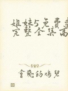 姐妹5免费观看完整全集高清