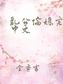 乱公伦媳完整版中文
