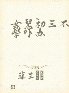 女儿初三不想上学咋办