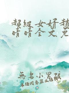 超级女婿赵旭李晴晴全文免费阅读终极版999