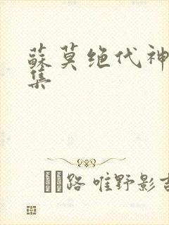苏莫绝代神主全集