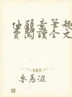 他愿意笔趣阁免费阅读全文无弹窗