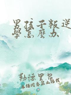 男孩子叛逆不上学怎么办