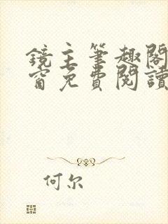 镜主笔趣阁无弹窗免费阅读全文最新