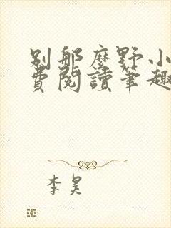 别那么野小说免费阅读笔趣阁无弹窗最新章节