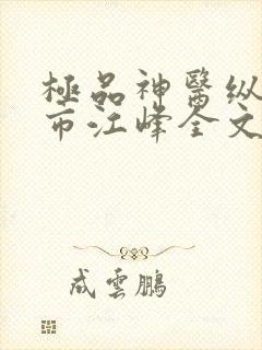 极品神医纵横都市江峰全文小说