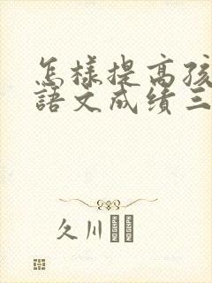 怎样提高孩子的语文成绩三年级