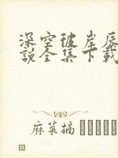深空彼岸辰东小说全集下载