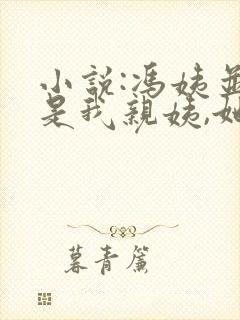 小说:冯姨并不是我亲姨,她是我妈妈的