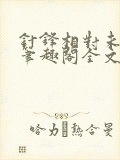 针锋相对未删减笔趣阁全文阅读