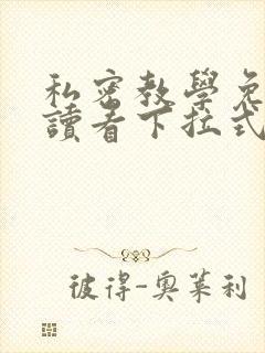 私密教学免费阅读看下拉式笔趣阁免费