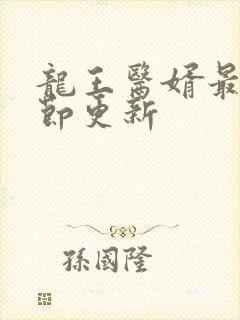 龙王医婿最新章节更新