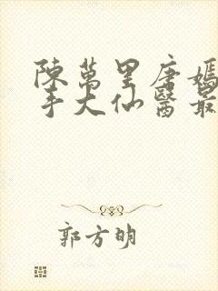 陈万里唐嫣然妙手大仙医最新章节