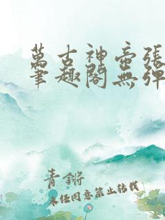 万古神帝张若尘笔趣阁无弹窗(飞天鱼)