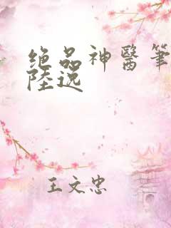 绝品神医笔趣阁陆逸