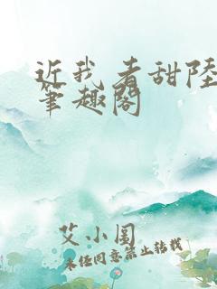 近我者甜陆池舟笔趣阁