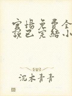 官场免费全本小说已完结小说