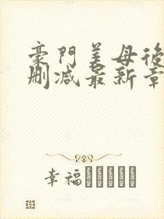 豪门美母后宫无删减最新章节内容介