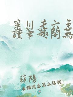 宁川老六免费阅读笔趣阁无弹窗