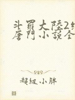 斗罗大陆2绝世唐门小说全文阅读免费