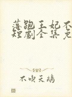 落跑王妃不好追短剧全集免费观看