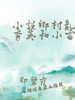 小说乡村乱情胡秀英和小雷