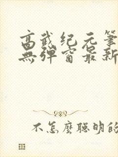高武纪元笔趣阁无弹窗最新章节列表
