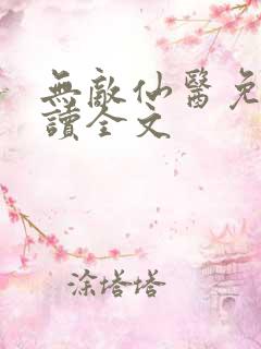无敌仙医免费阅读全文