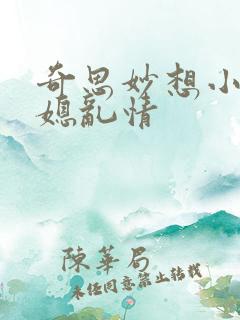 奇思妙想小说翁媳乱情