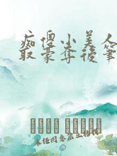 痴傻小美人被抢取豪夺后笔趣阁
