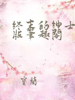 终末的绅士无错版笔趣阁