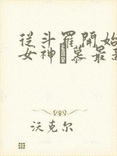 从斗罗开始俘获女神鞪慕最新章节列表免费
