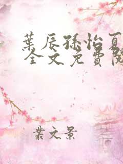 叶辰孙怡夏若雪 全文免费阅读