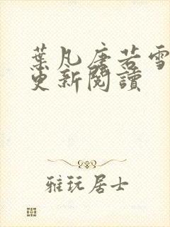 叶凡唐若雪最新更新阅读