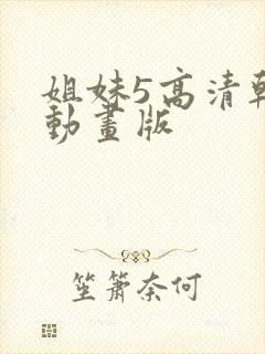 姐妹5高清韩剧动画版