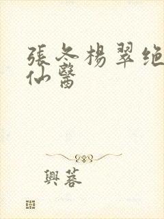 张冬杨翠绝世小仙医