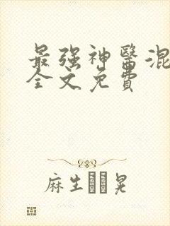 最强神医混都市全文免费