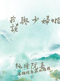我与少妇啪啪小说