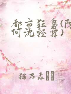 都市狂枭(陈六何沈轻舞)