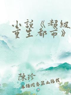 小说《超级仙帝重生都市》