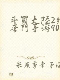 斗罗大陆2绝世唐门手游90级