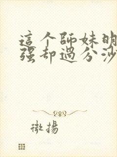 这个师妹明明超强却过分沙雕