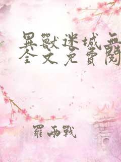 异兽迷城无弹窗全文免费阅读
