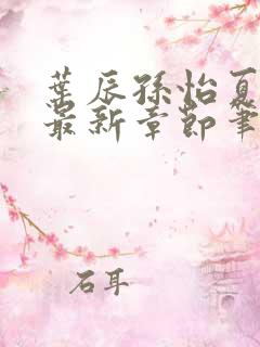 叶辰孙怡夏若雪最新章节笔趣阁999
