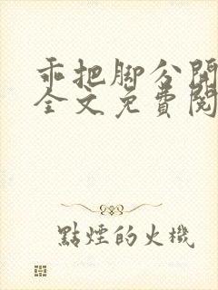 乖把脚分开by全文免费阅读笔趣阁最新
